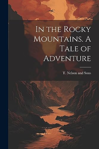 . Nelson and Sons - In the Rocky Mountains. A Tale of Adventure - New