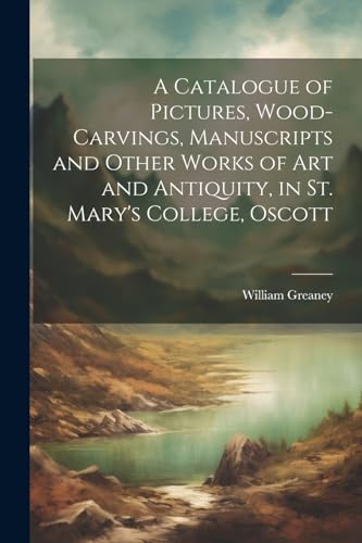 Greaney - A Catalogue of Pictures, Wood-Carvings, Manuscripts and Othe