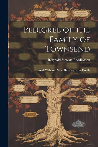 Boddington - Pedigree of the Family of Townsend: With Wills and Notes