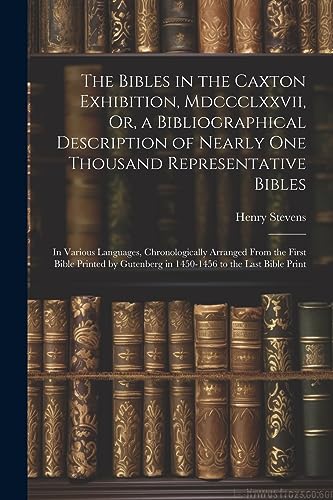 Stevens - Bibles in the Caxton Exhibition, Mdccclxxvii, Or, a Bibliogr