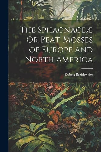 Braithwait - Sphagnace? Or Peat-Mosses of Europe and North America - N