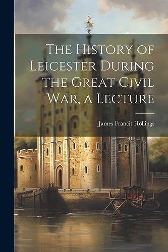 Hollings - History of Leicester During the Great Civil War, a Lecture