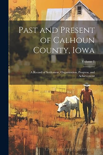Anonymous - Past and Present of Calhoun County, Iowa: A Record of Sett