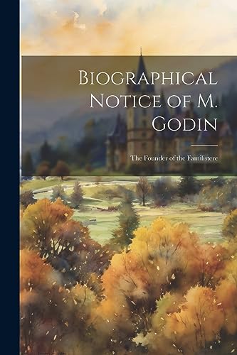 Anonymous - Biographical Notice of M. Godin: The Founder of the Famili