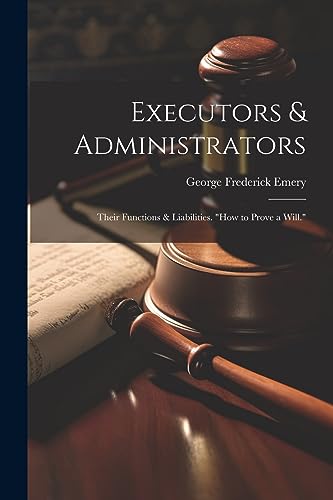Emery - Executors & Administrators: Their Functions & Liabilities. "ho