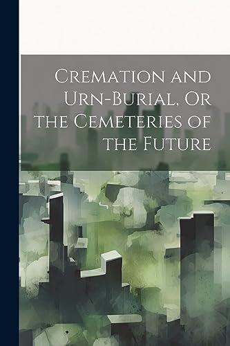 Anonymous - Cremation and Urn-Burial, Or the Cemeteries of the Future