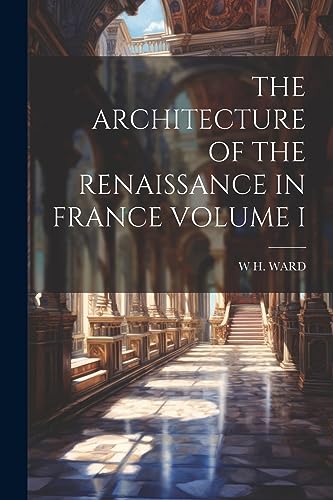 WARD - ARCHITECTURE OF THE RENAISSANCE IN FRANCE VOLUME I - New paperb