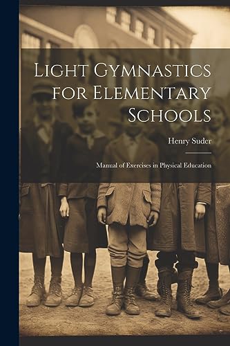 Suder - Light Gymnastics for Elementary Schools: Manual of Exercises i