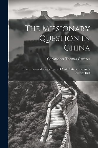 Gardner - Missionary Question in China: How to Lessen the Recurrence o