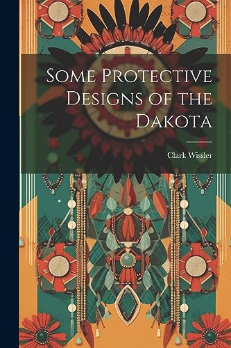 Wissler - Some Protective Designs of the Dakota - New paperback or sof