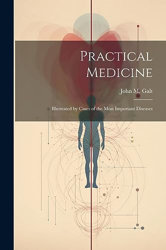 Galt - Practical Medicine; Illustrated by Cases of the Most Important
