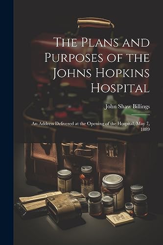 Billings - Plans and Purposes of the Johns Hopkins Hospital: An Addres