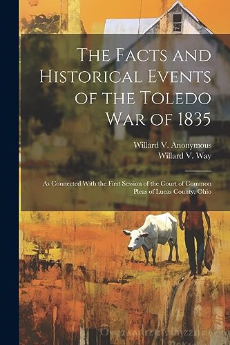 Anonymous - Facts and Historical Events of the Toledo War of 1835: As