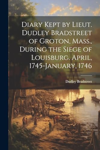 Bradstreet - Diary Kept by Lieut.   of Groton, Mass., During the Siege