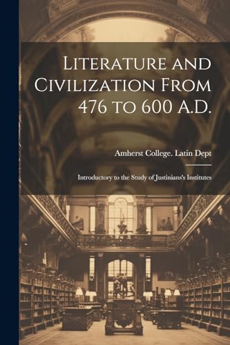 Amherst College. Lat - Literature and Civilization From 476 to 600 A.D