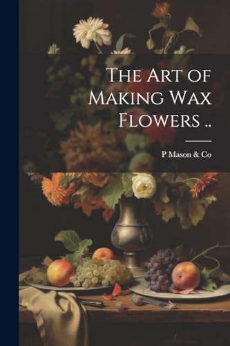 Mason & Co - art of Making wax Flowers .. - New paperback or softback