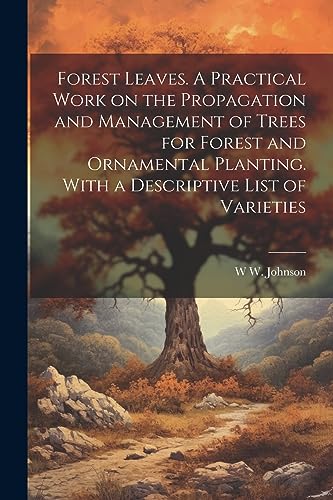 Johnson - Forest Leaves. A Practical Work on the Propagation and Manag