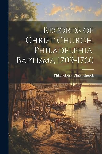 catalog] - Records of Christ Church, Philadelphia. Baptisms, 1709-1760