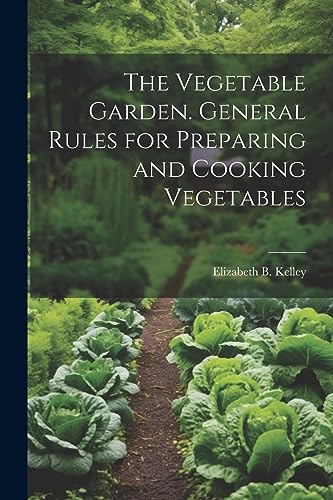 Kelley - Vegetable Garden. General Rules for Preparing and Cooking Veg
