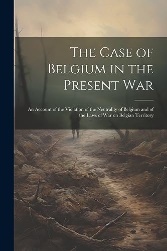 Anonymous - Case of Belgium in the Present War: An Account of the Viol