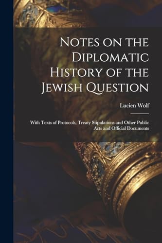 Wolf - Notes on the Diplomatic History of the Jewish Question ; With T