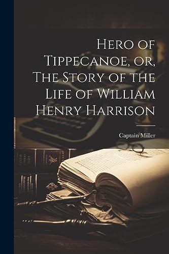 Miller - Hero of Tippecanoe, or, The Story of the Life of William Henr