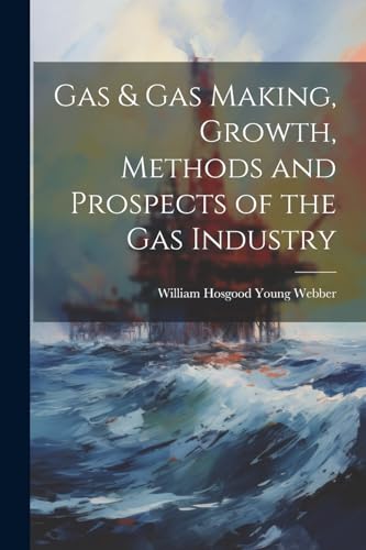 Webber - Gas & gas Making, Growth, Methods and Prospects of the gas In