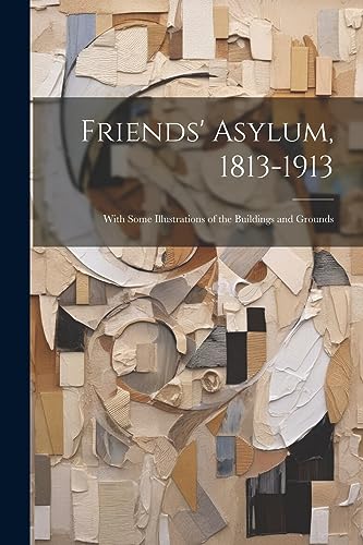 Anonymous - Friends' Asylum, 1813-1913: With Some Illustrations of the