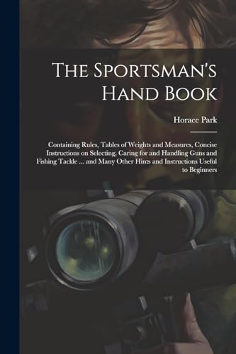 Park - Sportsman's Hand Book: Containing Rules, Tables of Weights and