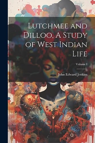 Jenkins - Lutchmee and Dilloo, A Study of West Indian Life; Volume I -
