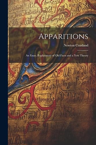 Crosland - Apparitions: An Essay, Explanatory of Old Facts and a New T