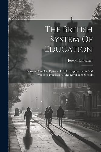 Lancaster - British System Of Education: Being A Complete Epitome Of T