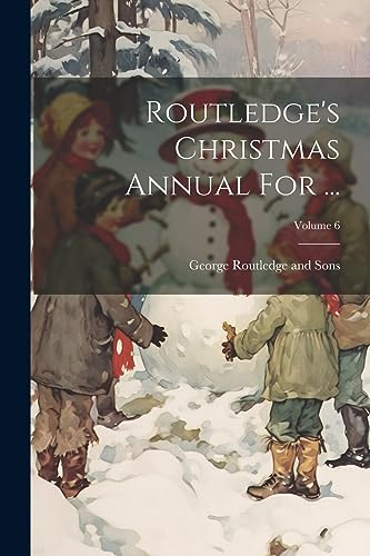 George Routledge and - Routledge's Christmas Annual For ...; Volume 6