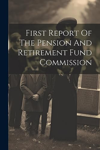 Anonymous - First Report Of The Pension And Retirement Fund Commission