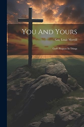 Morrill - You And Yours: God's Purpose In Things - New paperback or so