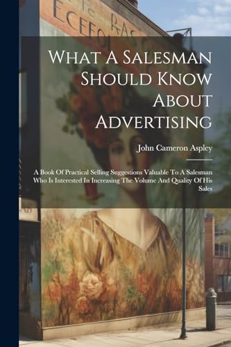 Aspley - What A Salesman Should Know About Advertising: A Book Of Prac