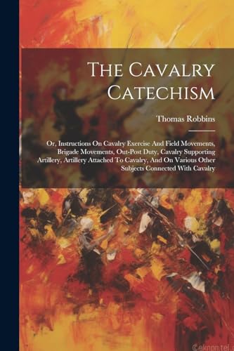 (Captain.) - Cavalry Catechism: Or, Instructions On Cavalry Exercise A