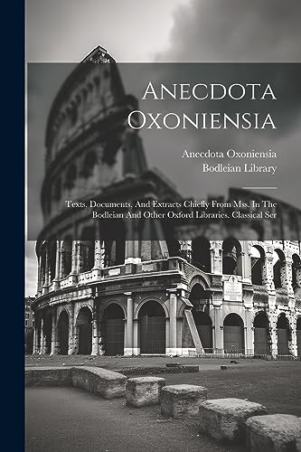 Oxoniensia - : Texts, Documents, And Extracts Chiefly From Mss. In The