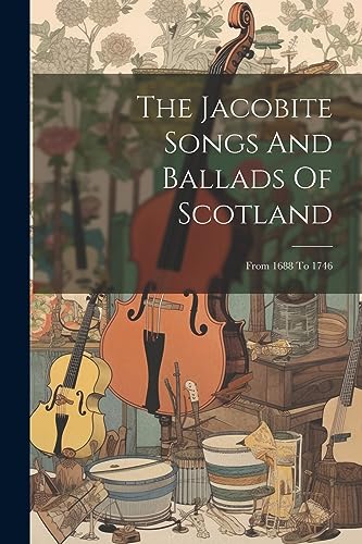 Anonymous - Jacobite Songs And Ballads Of Scotland  From 1688 To 1746