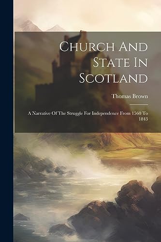 Brown - Church And State In Scotland: A Narrative Of The Struggle For