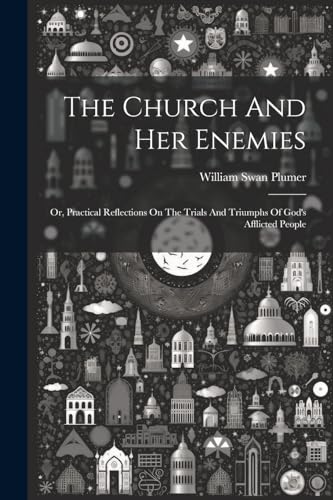 Plumer - Church And Her Enemies: Or, Practical Reflections On The Tria