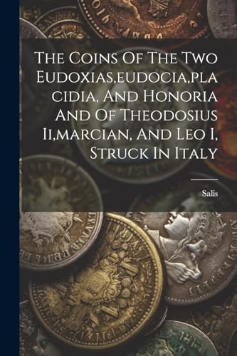 Salis - Coins Of The Two Eudoxias,eudocia,placidia, And Honoria And Of