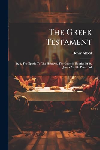 Alford - Greek Testament: Pt. 1. The Epistle To The Hebrews, The Catho