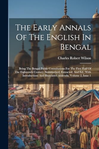 Wilson - Early Annals Of The English In Bengal: Being The Bengal Publi
