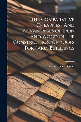Denton - Comparative Cheapness And Advantages Of Iron And Wood In The