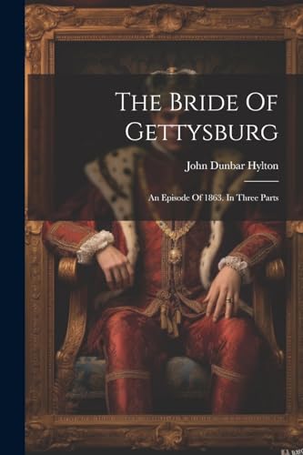 Hylton - Bride Of Gettysburg: An Episode Of 1863. In Three Parts - New