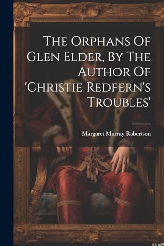 Robertson - Orphans Of Glen Elder, By The Author Of 'christie Redfern'