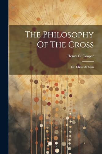 Cooper - Philosophy Of The Cross: Or, Christ As Man - New paperback or