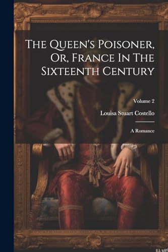 Costello - Queen's Poisoner, Or, France In The Sixteenth Century: A Ro