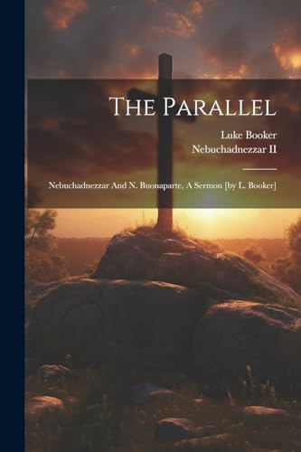 Booker - Parallel: Nebuchadnezzar And N. Buonaparte, A Sermon [by L. ]